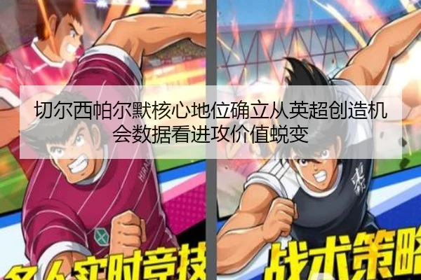 切尔西帕尔默核心地位确立从英超创造机会数据看进攻价值蜕变 | kaiyun