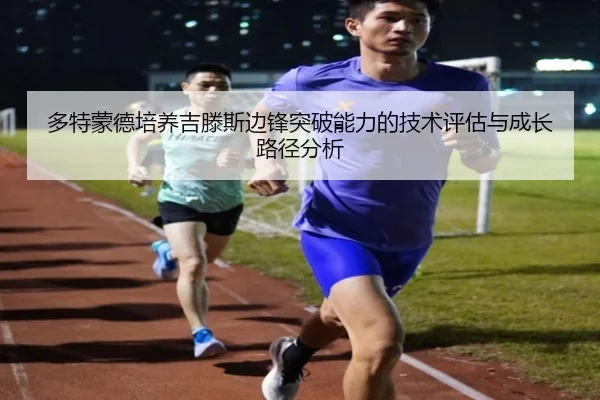 多特蒙德培养吉滕斯边锋突破能力的技术评估与成长路径分析 | kaiyun