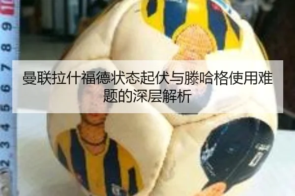 曼联拉什福德状态起伏与滕哈格使用难题的深层解析 | kaiyun