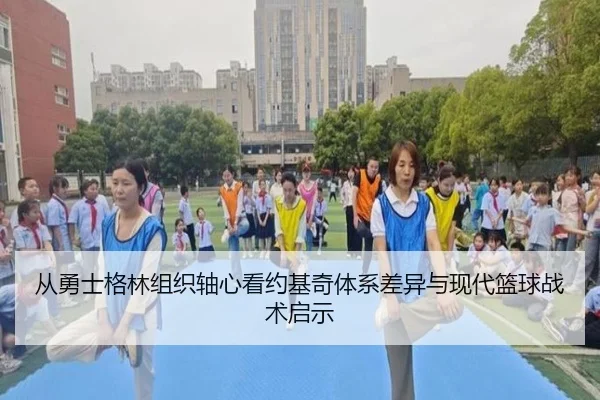 从勇士格林组织轴心看约基奇体系差异与现代篮球战术启示 | kaiyun