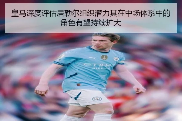皇马深度评估居勒尔组织潜力其在中场体系中的角色有望持续扩大 | kaiyun