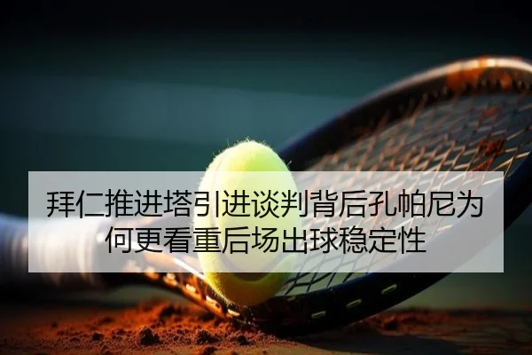 拜仁推进塔引进谈判背后孔帕尼为何更看重后场出球稳定性（kaiyun）